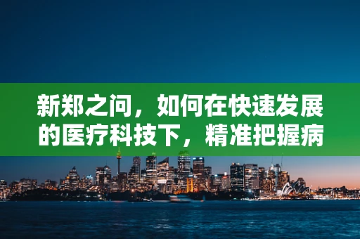 新郑之问，如何在快速发展的医疗科技下，精准把握病理诊断的黄金标准？