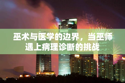 巫术与医学的边界，当巫师遇上病理诊断的挑战