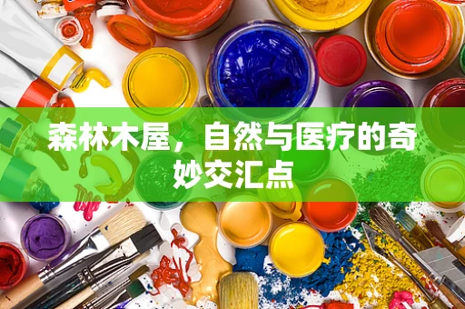 森林木屋，自然与医疗的奇妙交汇点