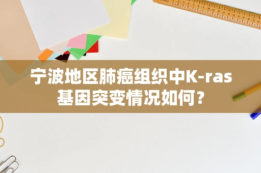 宁波地区肺癌组织中K-ras基因突变情况如何？