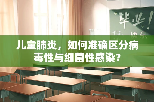 儿童肺炎，如何准确区分病毒性与细菌性感染？
