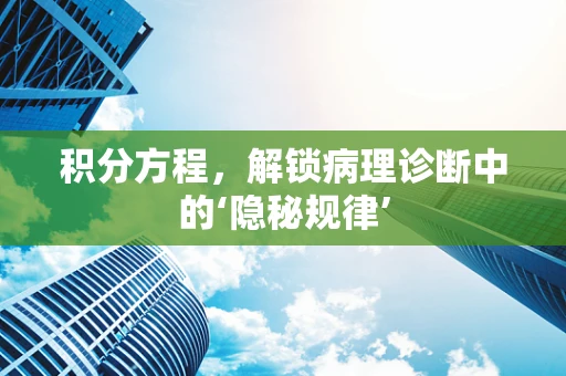 积分方程，解锁病理诊断中的‘隐秘规律’