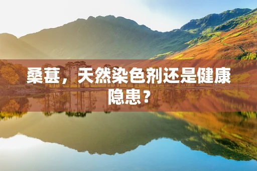 桑葚，天然染色剂还是健康隐患？