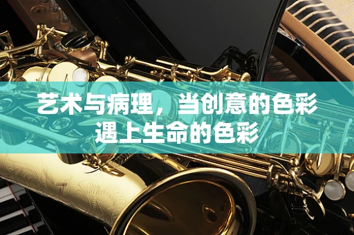 艺术与病理，当创意的色彩遇上生命的色彩