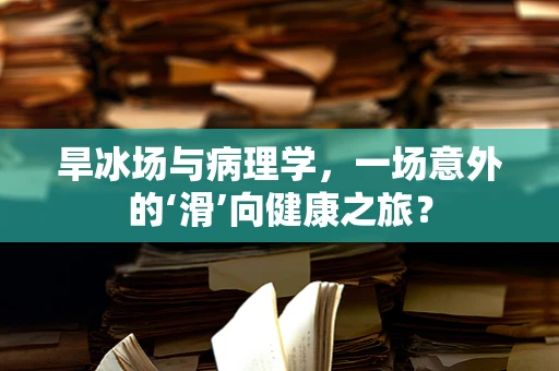 旱冰场与病理学，一场意外的‘滑’向健康之旅？