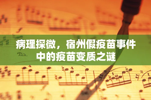 病理探微，宿州假疫苗事件中的疫苗变质之谜
