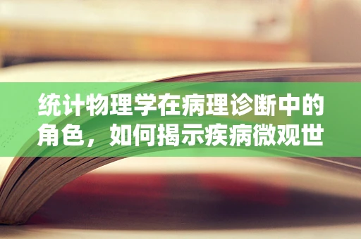 统计物理学在病理诊断中的角色，如何揭示疾病微观世界的秘密？