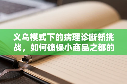 义乌模式下的病理诊断新挑战，如何确保小商品之都的精准医疗？