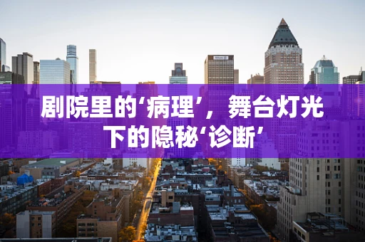 剧院里的‘病理’，舞台灯光下的隐秘‘诊断’