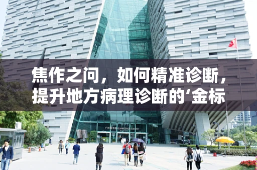 焦作之问，如何精准诊断，提升地方病理诊断的‘金标准’？