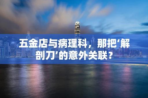 五金店与病理科，那把‘解剖刀’的意外关联？