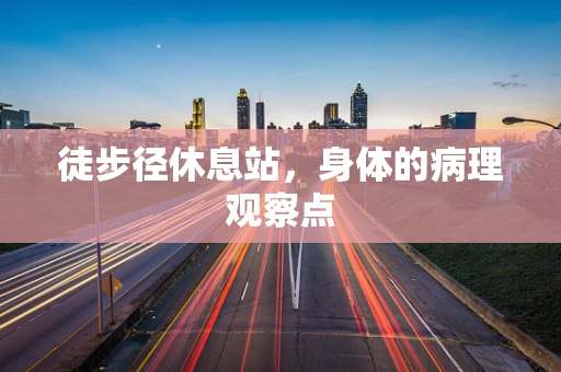 徒步径休息站，身体的病理观察点