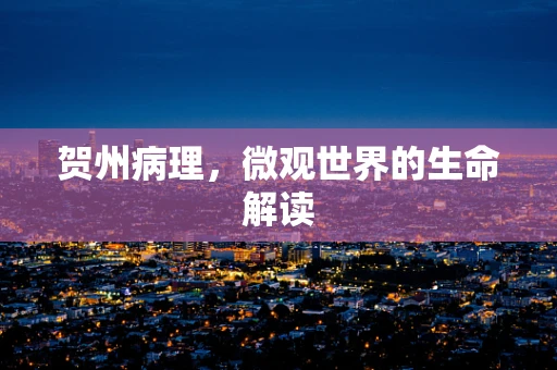 贺州病理，微观世界的生命解读