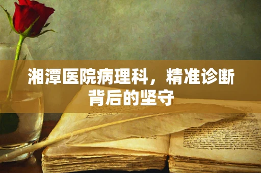湘潭医院病理科，精准诊断背后的坚守