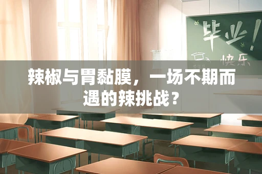 辣椒与胃黏膜，一场不期而遇的辣挑战？