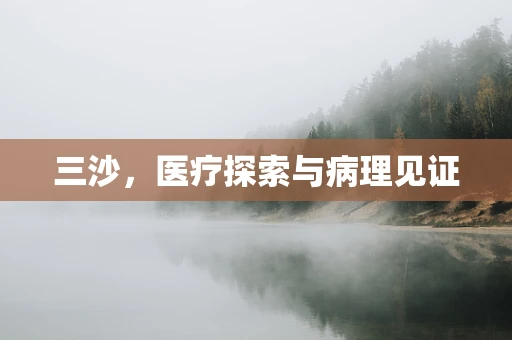 三沙，医疗探索与病理见证