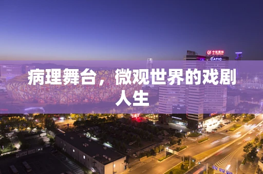 病理舞台，微观世界的戏剧人生
