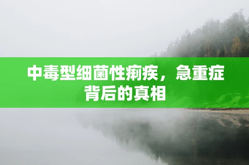 中毒型细菌性痢疾，急重症背后的真相