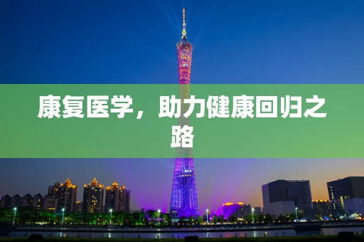 康复医学，助力健康回归之路