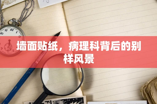 墙面贴纸，病理科背后的别样风景