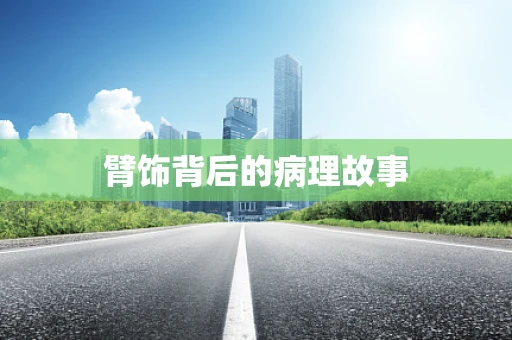 臂饰背后的病理故事