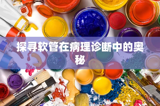 探寻软管在病理诊断中的奥秘