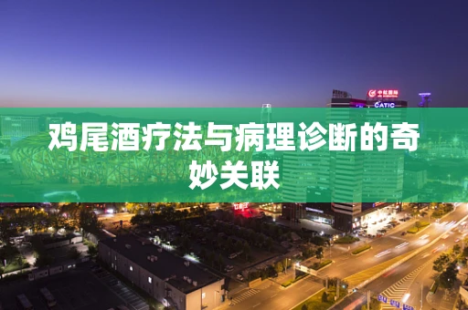 鸡尾酒疗法与病理诊断的奇妙关联