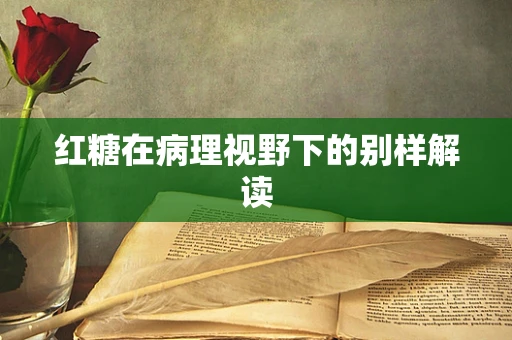 红糖在病理视野下的别样解读