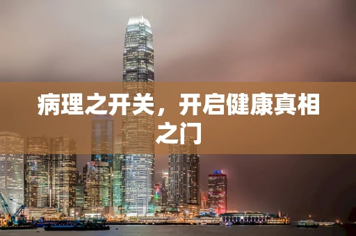 病理之开关，开启健康真相之门