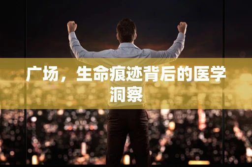 广场，生命痕迹背后的医学洞察