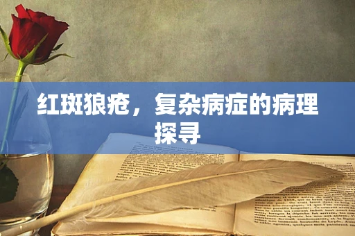 红斑狼疮，复杂病症的病理探寻