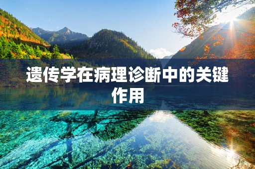 遗传学在病理诊断中的关键作用