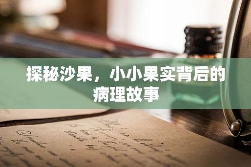 探秘沙果，小小果实背后的病理故事