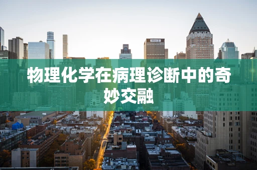 物理化学在病理诊断中的奇妙交融