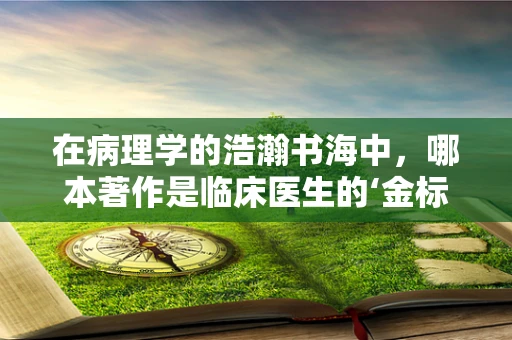 在病理学的浩瀚书海中，哪本著作是临床医生的‘金标准’？