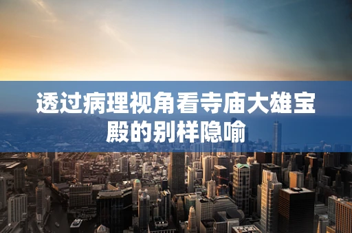 透过病理视角看寺庙大雄宝殿的别样隐喻