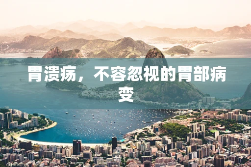 胃溃疡，不容忽视的胃部病变