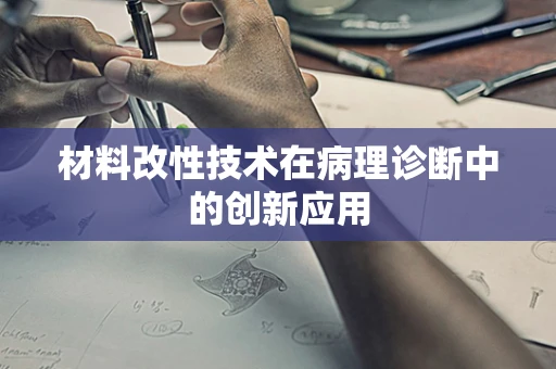 材料改性技术在病理诊断中的创新应用
