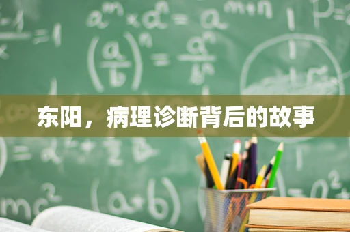 东阳，病理诊断背后的故事
