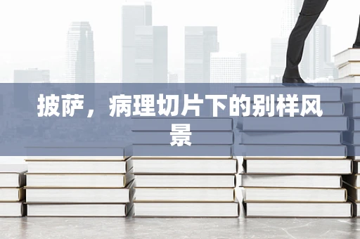 披萨，病理切片下的别样风景