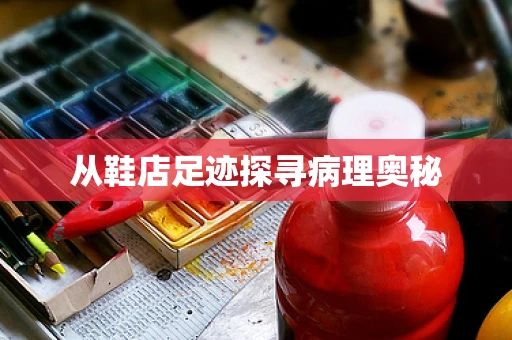从鞋店足迹探寻病理奥秘