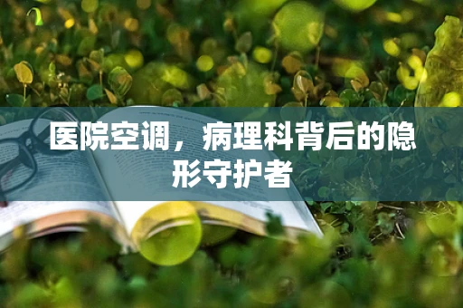 医院空调，病理科背后的隐形守护者