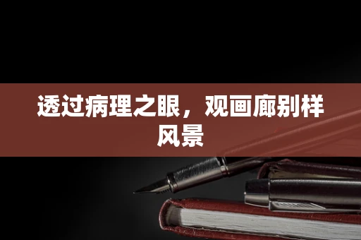 透过病理之眼，观画廊别样风景