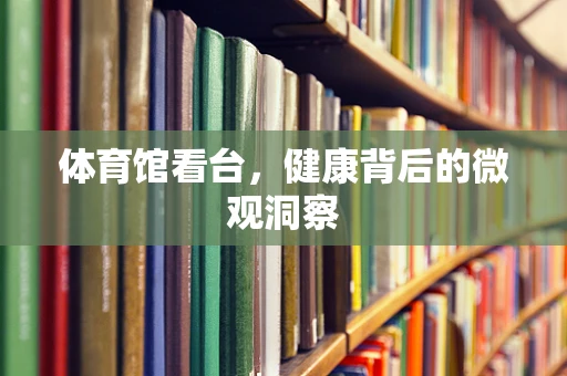 体育馆看台，健康背后的微观洞察