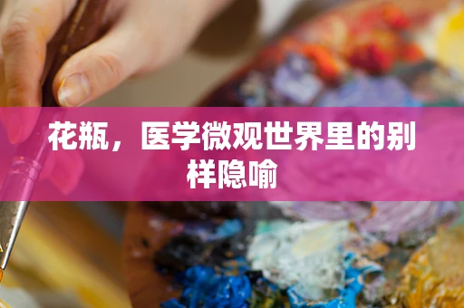 花瓶，医学微观世界里的别样隐喻