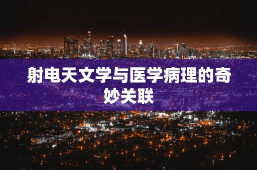 射电天文学与医学病理的奇妙关联