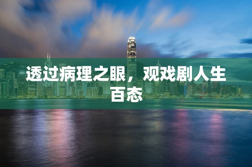 透过病理之眼，观戏剧人生百态