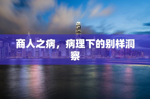 商人之病，病理下的别样洞察