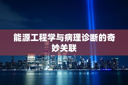 能源工程学与病理诊断的奇妙关联