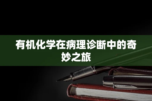 有机化学在病理诊断中的奇妙之旅